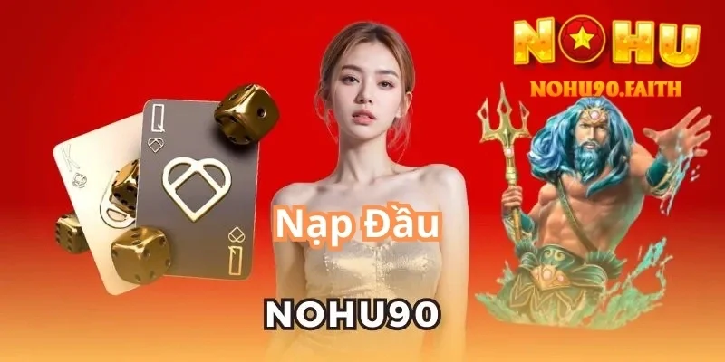 Nạp Đầu Nohu90 – Nhận Khuyến Mãi Siêu Khủng Dành Cho Tân Thủ 2 nạp đầu